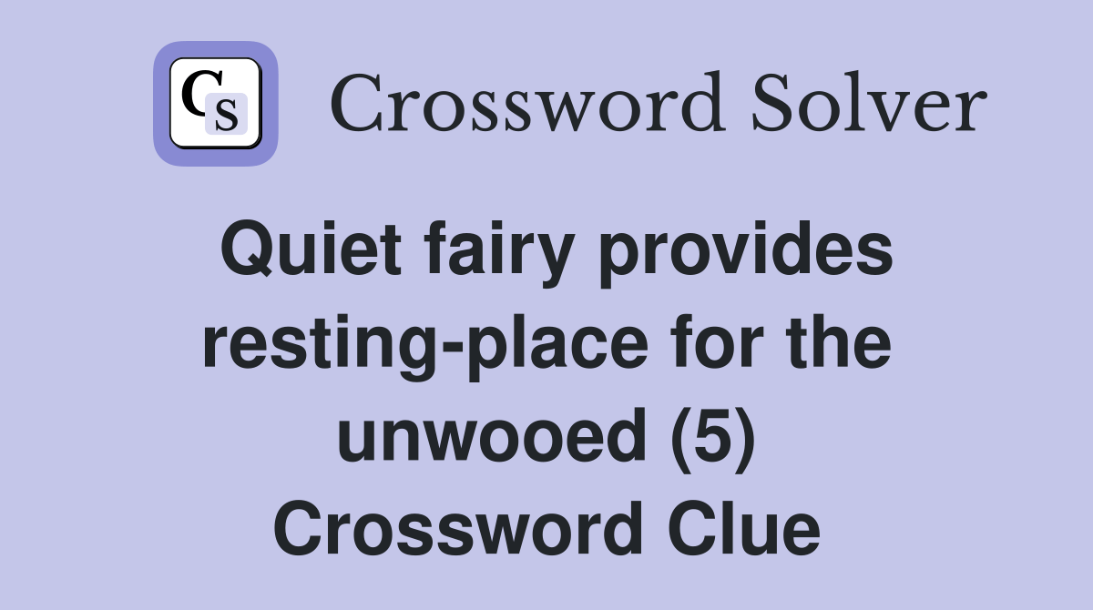 Quiet fairy provides restingplace for the unwooed (5) Crossword Clue
